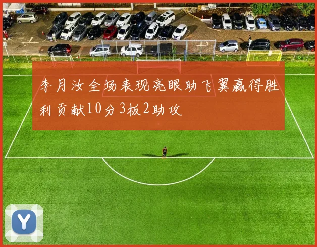 李月汝全场表现亮眼助飞翼赢得胜利贡献10分3板2助攻